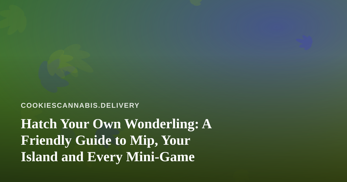 Hatch Your Own Wonderling: A Friendly Guide to Mip, Your Island and Every Mini-Game