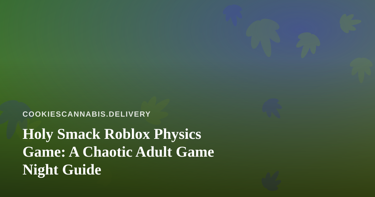 Holy Smack Roblox Physics Game: A Chaotic Adult Game Night Guide