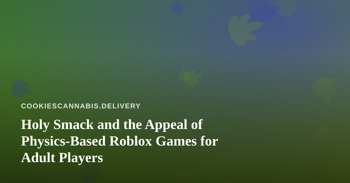Holy Smack and the Appeal of Physics-Based Roblox Games for Adult Players