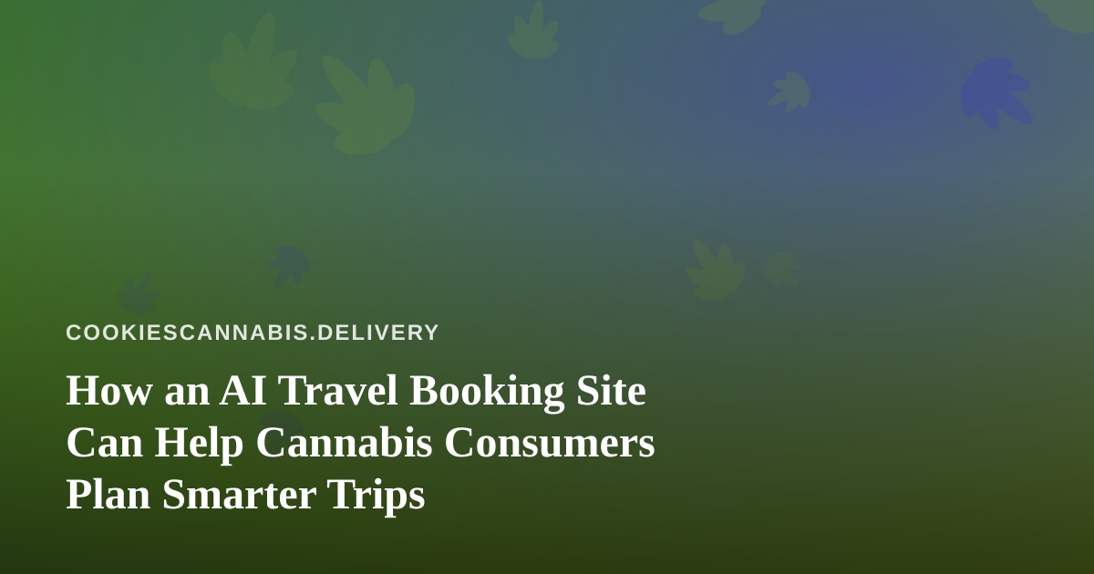 How an AI Travel Booking Site Can Help Cannabis Consumers Plan Smarter Trips