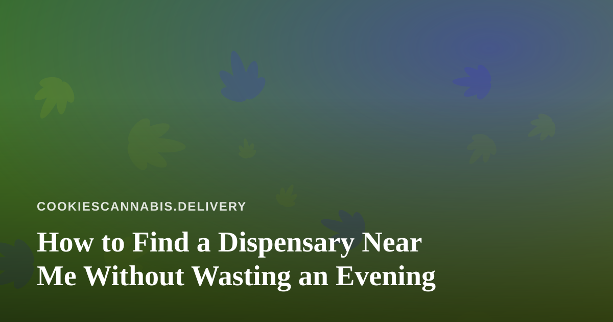 How to Find a Dispensary Near Me Without Wasting an Evening