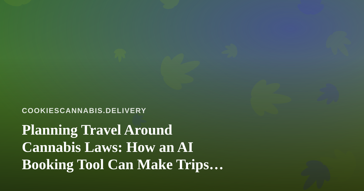 Planning Travel Around Cannabis Laws: How an AI Booking Tool Can Make Trips Easier