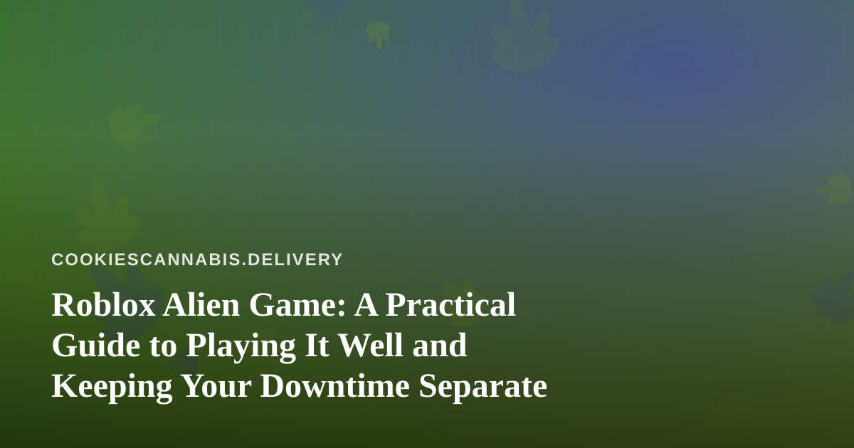 Roblox Alien Game: A Practical Guide to Playing It Well and Keeping Your Downtime Separate