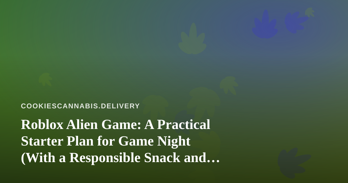 Roblox Alien Game: A Practical Starter Plan for Game Night (With a Responsible Snack and Delivery Checklist)