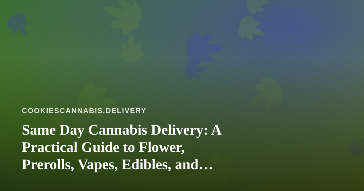 Same Day Cannabis Delivery: A Practical Guide to Flower, Prerolls, Vapes, Edibles, and Concentrates
