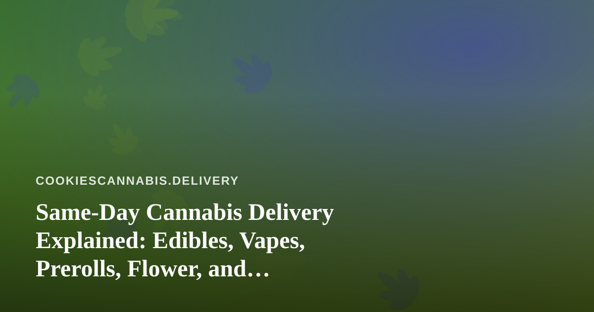 Same-Day Cannabis Delivery Explained: Edibles, Vapes, Prerolls, Flower, and Concentrates