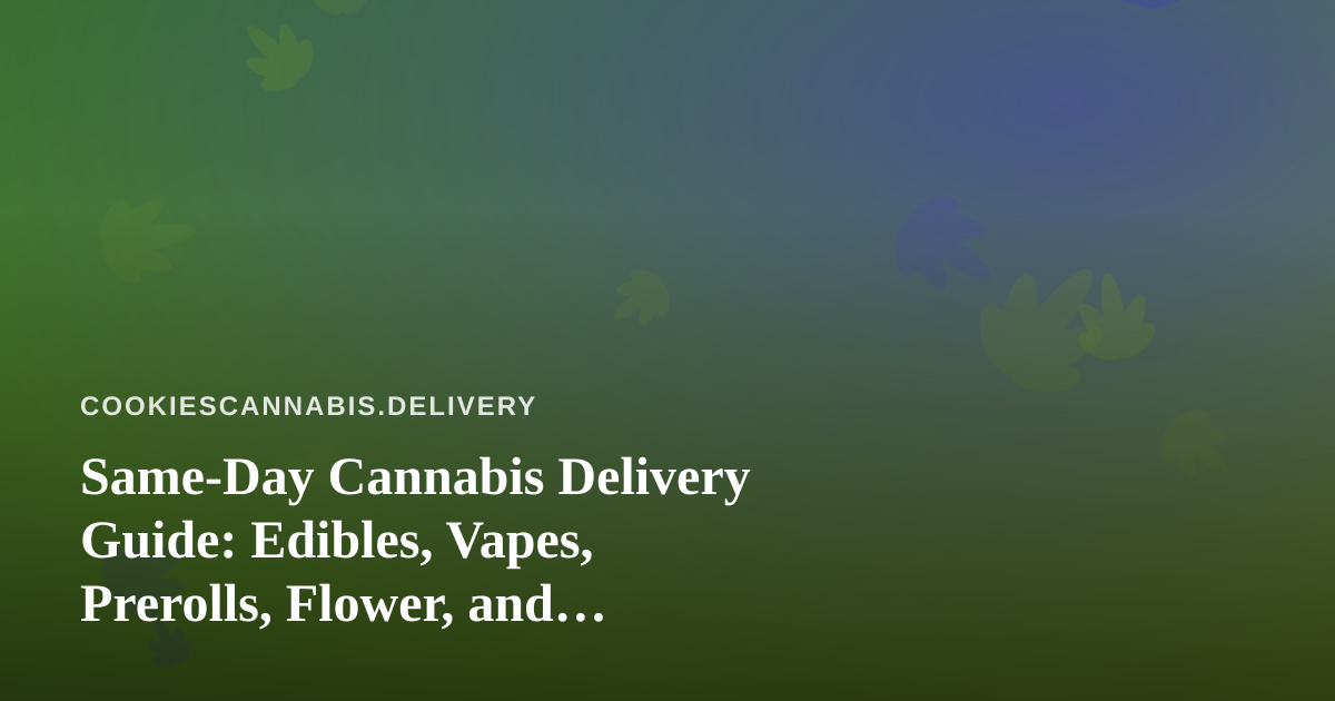 Same-Day Cannabis Delivery Guide: Edibles, Vapes, Prerolls, Flower, and Concentrates