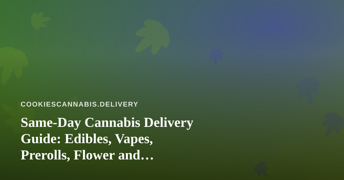 Same-Day Cannabis Delivery Guide: Edibles, Vapes, Prerolls, Flower and Concentrates