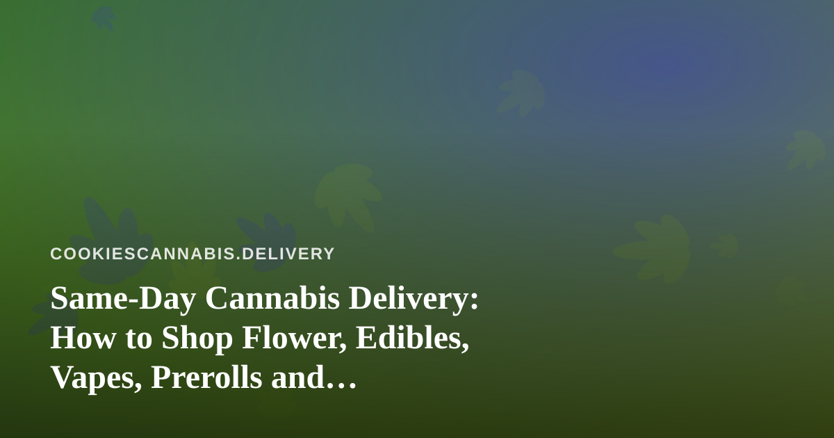 Same-Day Cannabis Delivery: How to Shop Flower, Edibles, Vapes, Prerolls and Concentrates