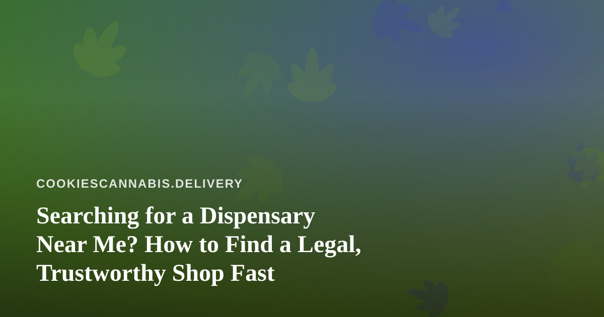 Searching for a Dispensary Near Me? How to Find a Legal, Trustworthy Shop Fast