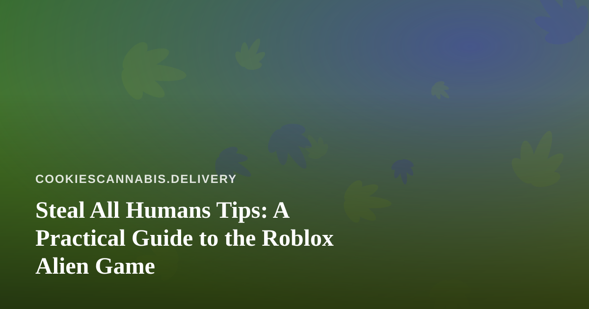 Steal All Humans Tips: A Practical Guide to the Roblox Alien Game