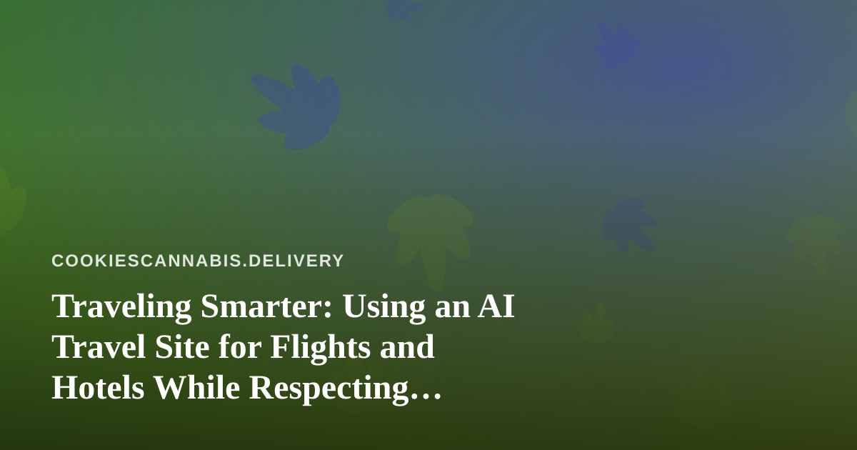 Traveling Smarter: Using an AI Travel Site for Flights and Hotels While Respecting Cannabis Laws