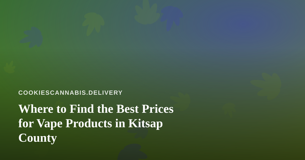 Where to Find the Best Prices for Vape Products in Kitsap County